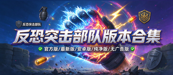 反恐突击部队版本合集/官方版/最新版/安卓版/纯净版/无广告版下载
