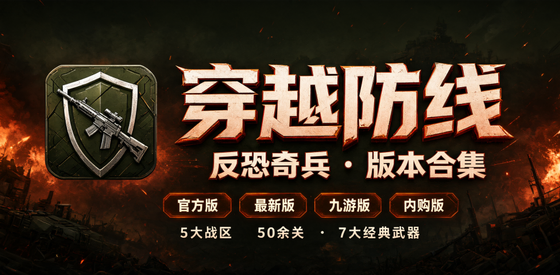 反恐奇兵下载安装 - 穿越防线-反恐奇兵官方版/最新版/九游版/内购版合集